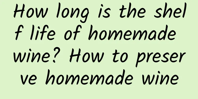 How long is the shelf life of homemade wine? How to preserve homemade wine