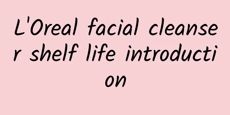 L'Oreal facial cleanser shelf life introduction