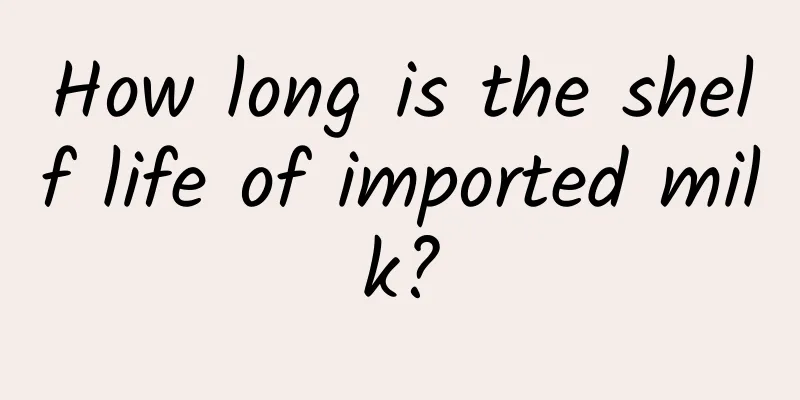 How long is the shelf life of imported milk?