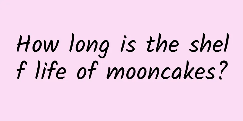 How long is the shelf life of mooncakes?