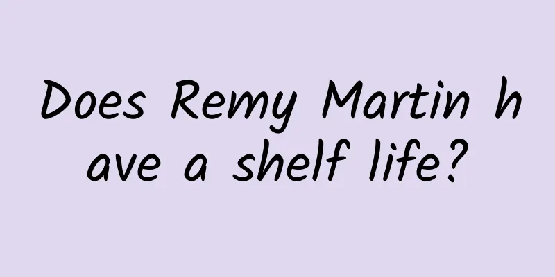 Does Remy Martin have a shelf life?