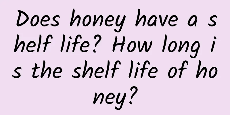 Does honey have a shelf life? How long is the shelf life of honey?