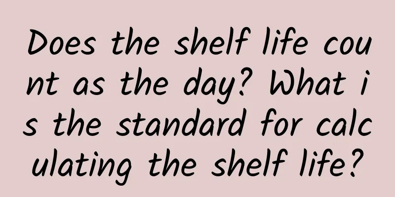 Does the shelf life count as the day? What is the standard for calculating the shelf life?