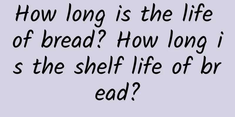 How long is the life of bread? How long is the shelf life of bread?