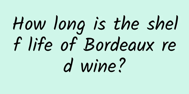 How long is the shelf life of Bordeaux red wine?