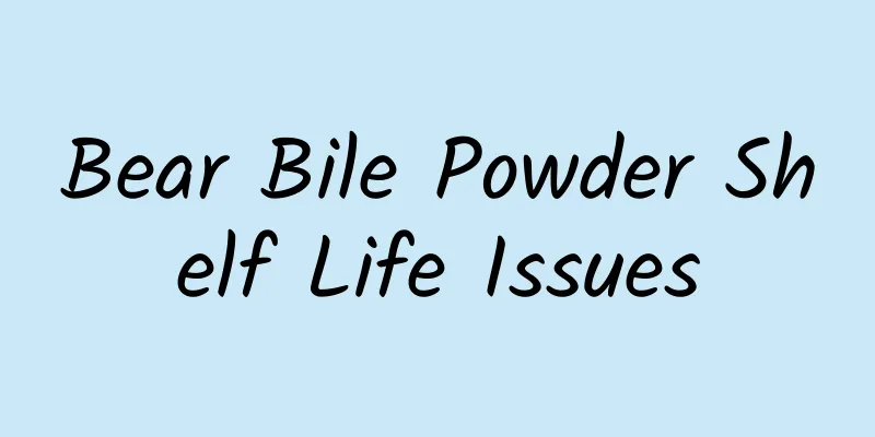 Bear Bile Powder Shelf Life Issues