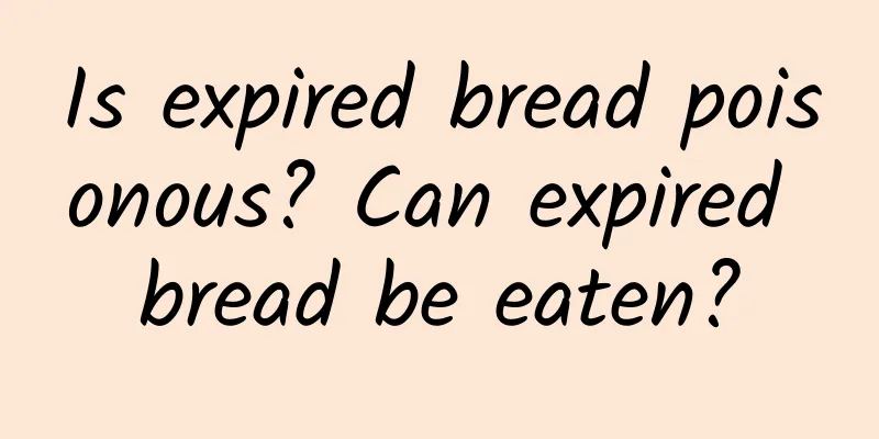 Is expired bread poisonous? Can expired bread be eaten?