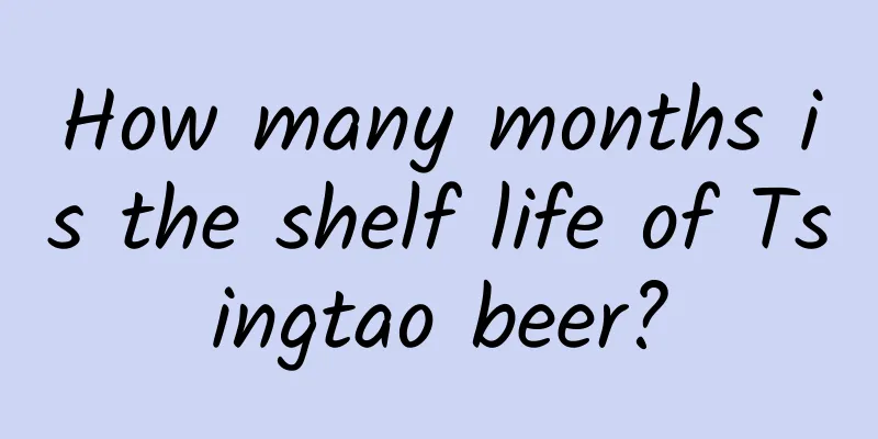 How many months is the shelf life of Tsingtao beer?