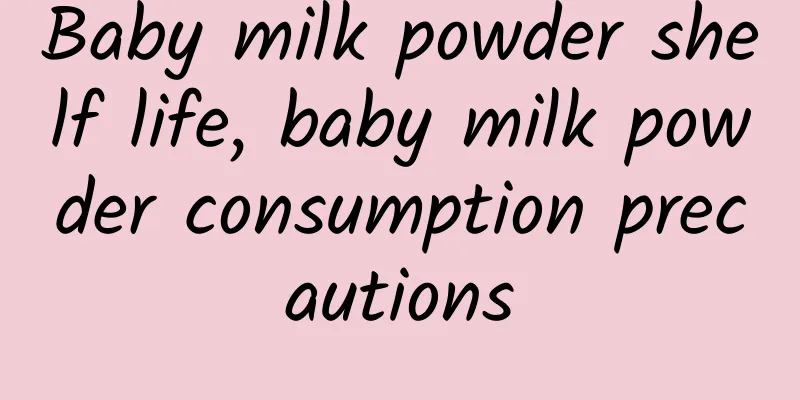 Baby milk powder shelf life, baby milk powder consumption precautions