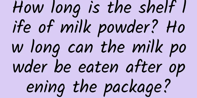 How long is the shelf life of milk powder? How long can the milk powder be eaten after opening the package?