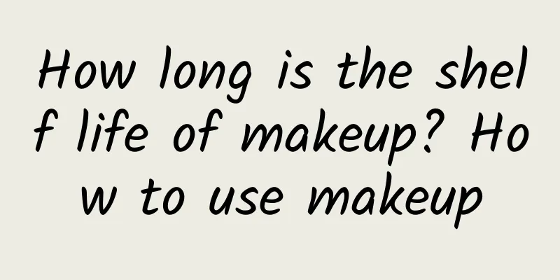 How long is the shelf life of makeup? How to use makeup