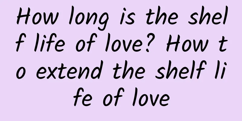 How long is the shelf life of love? How to extend the shelf life of love