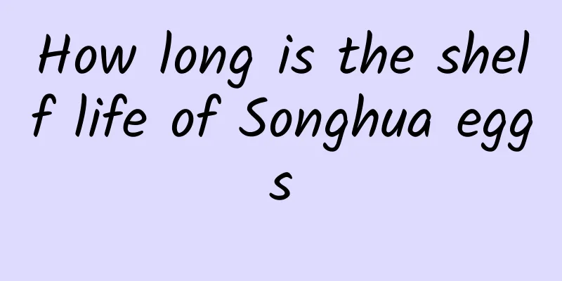 How long is the shelf life of Songhua eggs