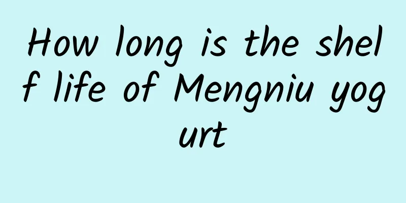 How long is the shelf life of Mengniu yogurt