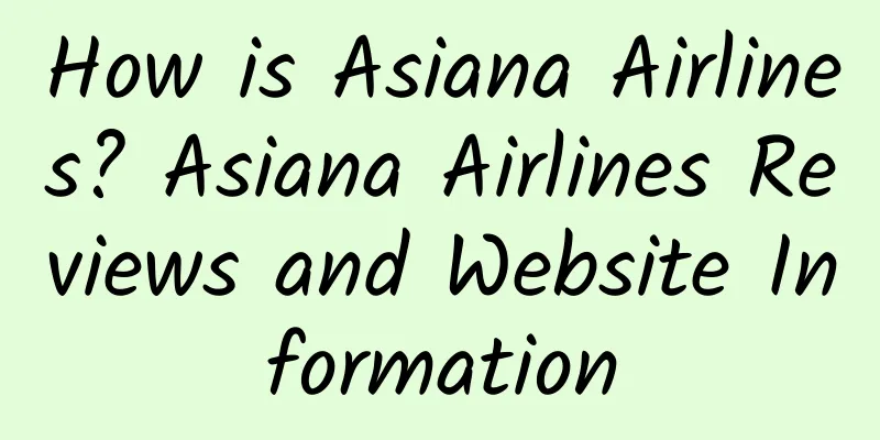 How is Asiana Airlines? Asiana Airlines Reviews and Website Information