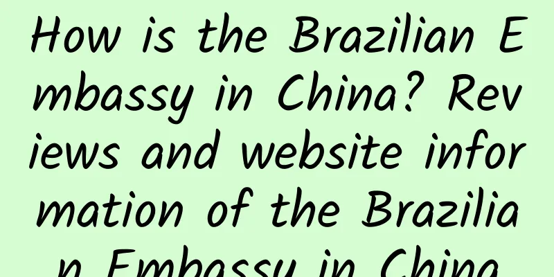 How is the Brazilian Embassy in China? Reviews and website information of the Brazilian Embassy in China