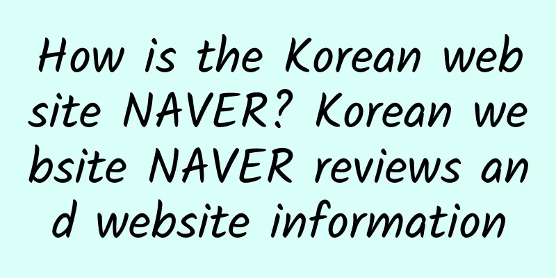 How is the Korean website NAVER? Korean website NAVER reviews and website information