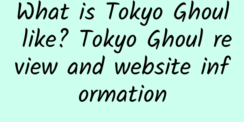 What is Tokyo Ghoul like? Tokyo Ghoul review and website information