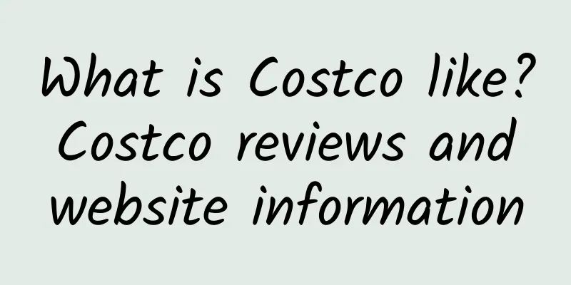 What is Costco like? Costco reviews and website information