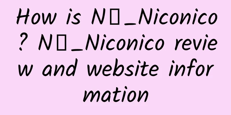 How is N站_Niconico? N站_Niconico review and website information