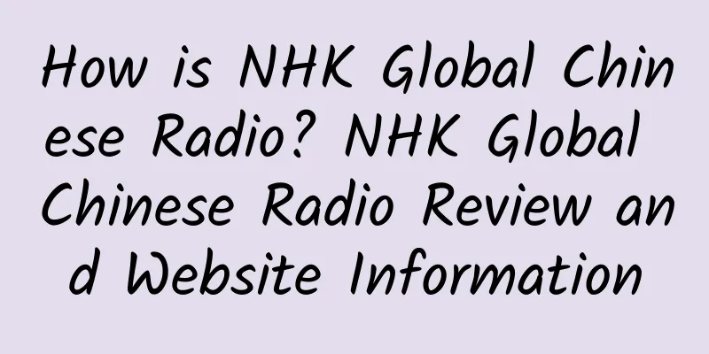 How is NHK Global Chinese Radio? NHK Global Chinese Radio Review and Website Information