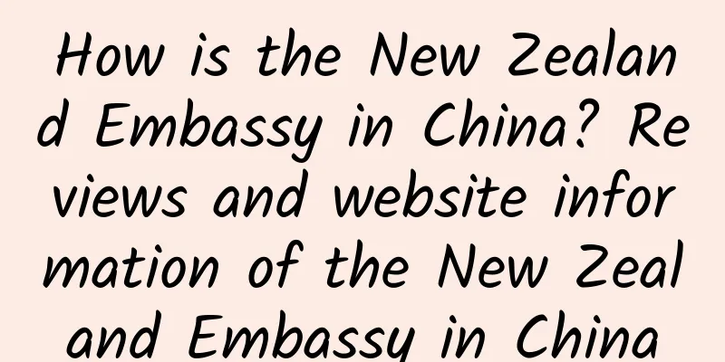 How is the New Zealand Embassy in China? Reviews and website information of the New Zealand Embassy in China
