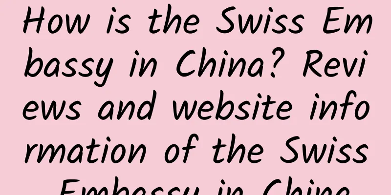 How is the Swiss Embassy in China? Reviews and website information of the Swiss Embassy in China