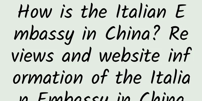 How is the Italian Embassy in China? Reviews and website information of the Italian Embassy in China