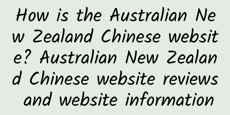 How is the Australian New Zealand Chinese website? Australian New Zealand Chinese website reviews and website information