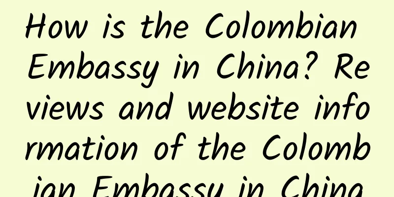 How is the Colombian Embassy in China? Reviews and website information of the Colombian Embassy in China