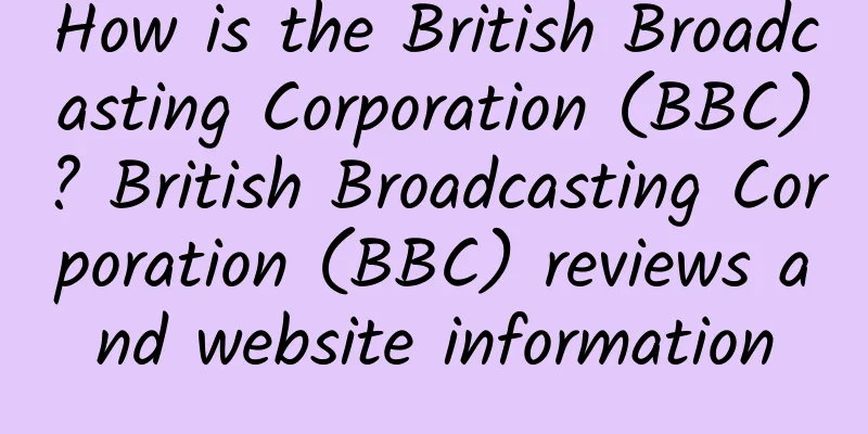 How is the British Broadcasting Corporation (BBC)? British Broadcasting Corporation (BBC) reviews and website information