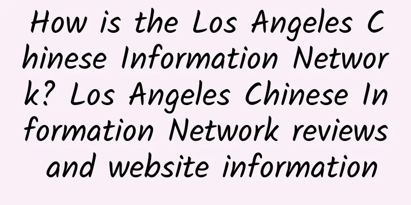 How is the Los Angeles Chinese Information Network? Los Angeles Chinese Information Network reviews and website information