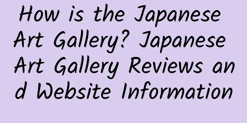 How is the Japanese Art Gallery? Japanese Art Gallery Reviews and Website Information