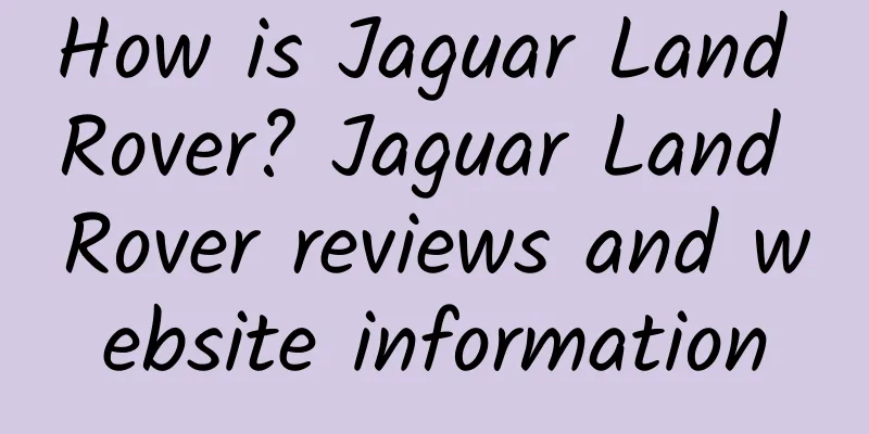 How is Jaguar Land Rover? Jaguar Land Rover reviews and website information