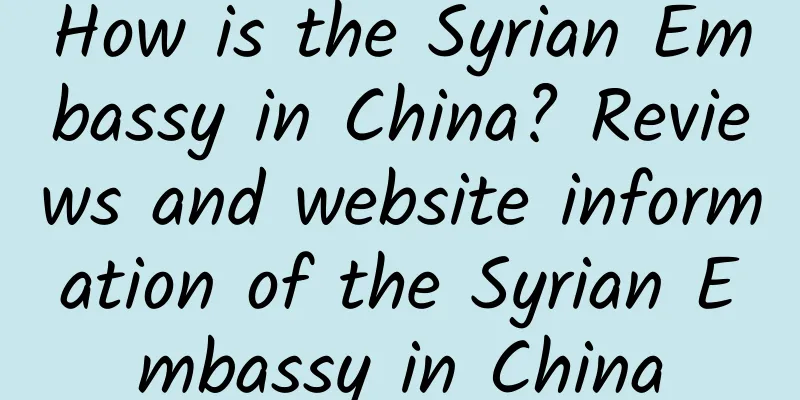 How is the Syrian Embassy in China? Reviews and website information of the Syrian Embassy in China