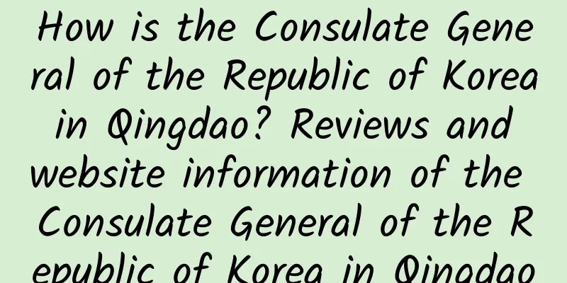 How is the Consulate General of the Republic of Korea in Qingdao? Reviews and website information of the Consulate General of the Republic of Korea in Qingdao