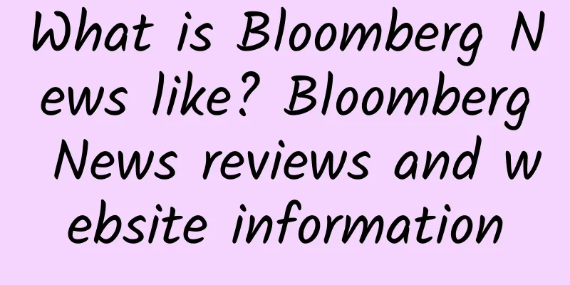 What is Bloomberg News like? Bloomberg News reviews and website information