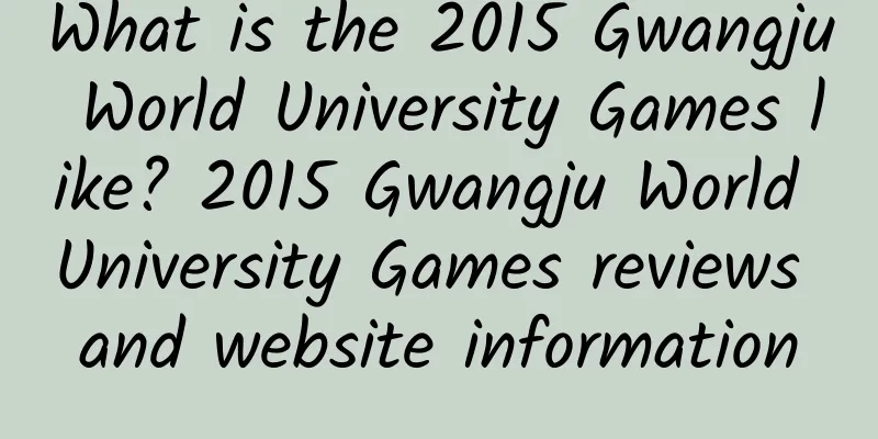 What is the 2015 Gwangju World University Games like? 2015 Gwangju World University Games reviews and website information