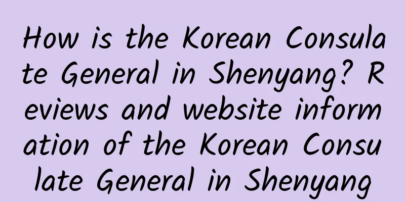 How is the Korean Consulate General in Shenyang? Reviews and website information of the Korean Consulate General in Shenyang