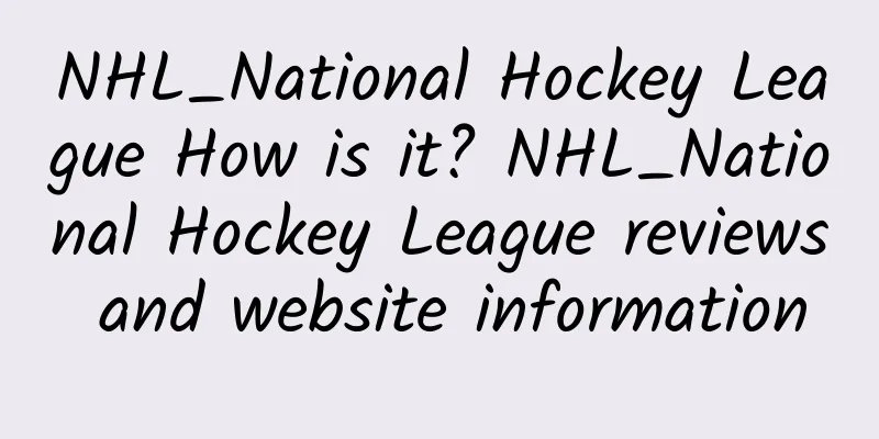 NHL_National Hockey League How is it? NHL_National Hockey League reviews and website information