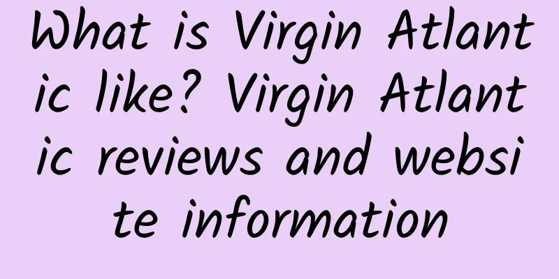 What is Virgin Atlantic like? Virgin Atlantic reviews and website information