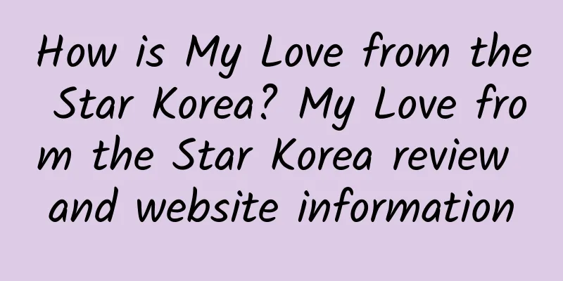 How is My Love from the Star Korea? My Love from the Star Korea review and website information