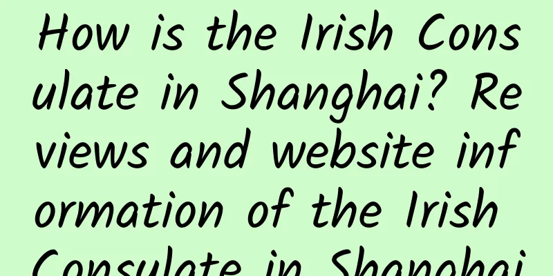 How is the Irish Consulate in Shanghai? Reviews and website information of the Irish Consulate in Shanghai