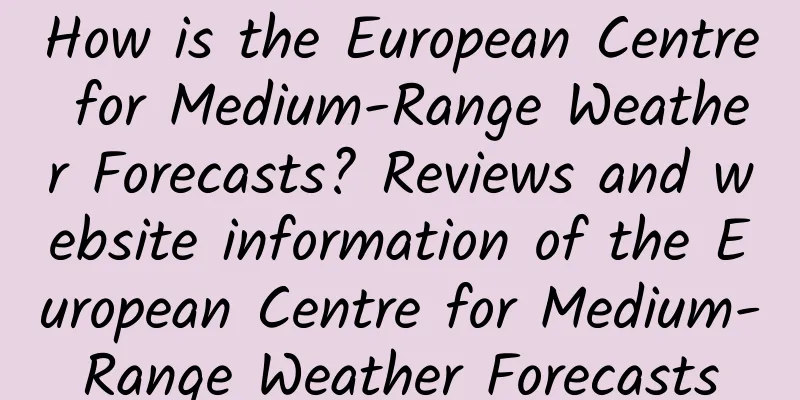 How is the European Centre for Medium-Range Weather Forecasts? Reviews and website information of the European Centre for Medium-Range Weather Forecasts