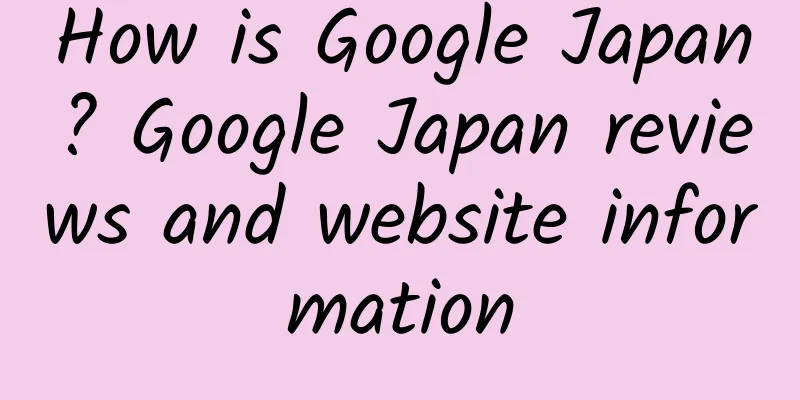 How is Google Japan? Google Japan reviews and website information