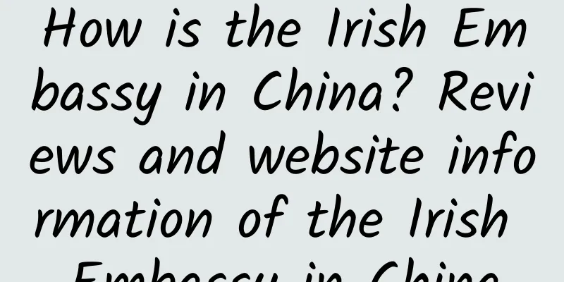 How is the Irish Embassy in China? Reviews and website information of the Irish Embassy in China