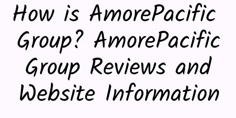How is AmorePacific Group? AmorePacific Group Reviews and Website Information