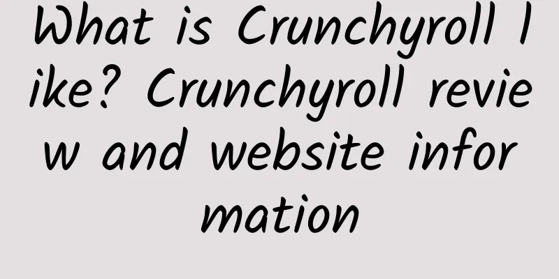 What is Crunchyroll like? Crunchyroll review and website information