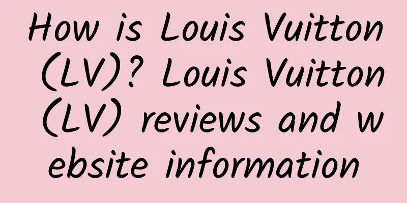 How is Louis Vuitton (LV)? Louis Vuitton (LV) reviews and website information