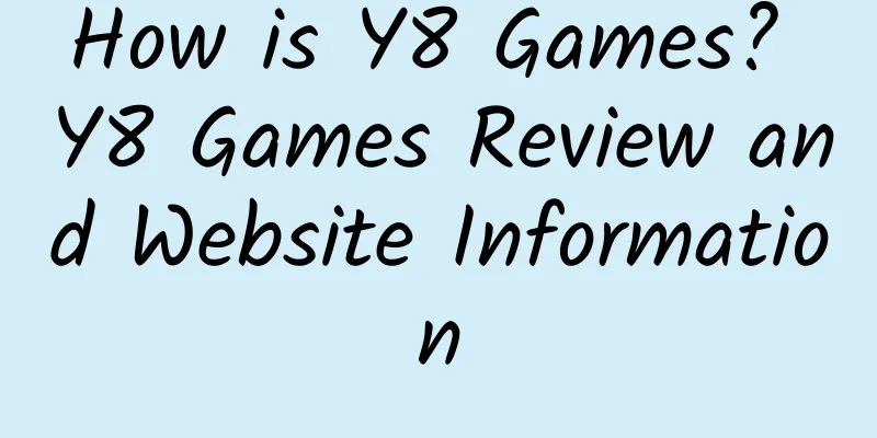 How is Y8 Games? Y8 Games Review and Website Information